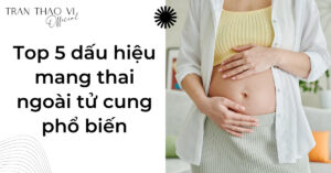 Những biểu hiện khi có thai ngoài tử cung